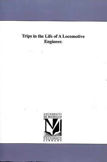 Trips in the Life of A Locomotive Engineer.