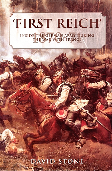 ** First Reich: Inside the German Army during the War with France 1870