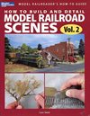 How to Build & Detail Model Railroad Scenes Vol 2